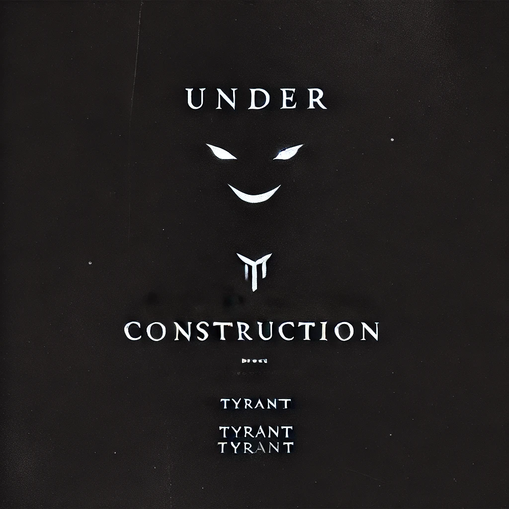 Tyrant Under Construction